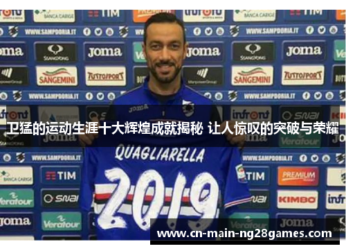 卫猛的运动生涯十大辉煌成就揭秘 让人惊叹的突破与荣耀