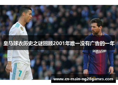 皇马球衣历史之谜回顾2001年唯一没有广告的一年