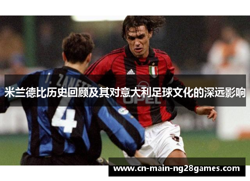 米兰德比历史回顾及其对意大利足球文化的深远影响