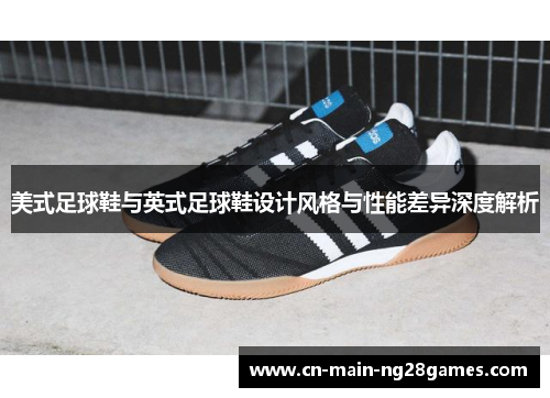 美式足球鞋与英式足球鞋设计风格与性能差异深度解析