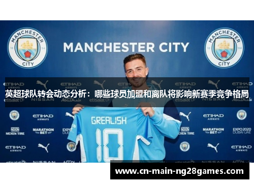 英超球队转会动态分析：哪些球员加盟和离队将影响新赛季竞争格局