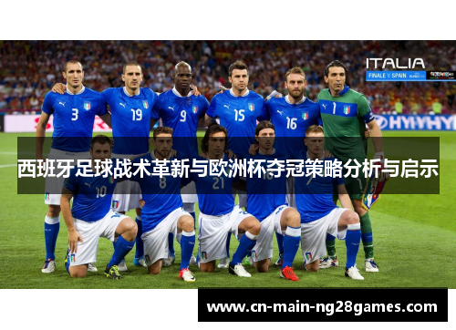 西班牙足球战术革新与欧洲杯夺冠策略分析与启示 西班牙足球战术革新与欧洲杯夺冠策略分析与启示