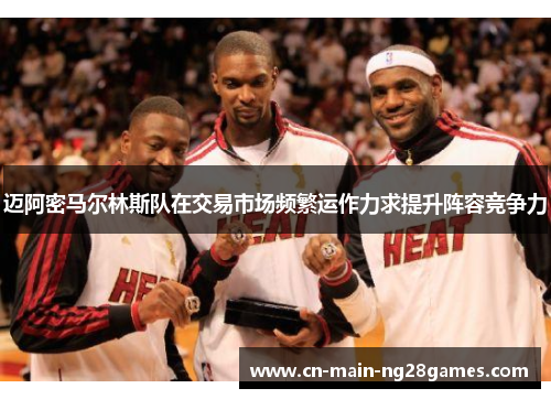迈阿密马尔林斯队在交易市场频繁运作力求提升阵容竞争力 迈阿密马尔林斯队在交易市场频繁运作力求提升阵容竞争力