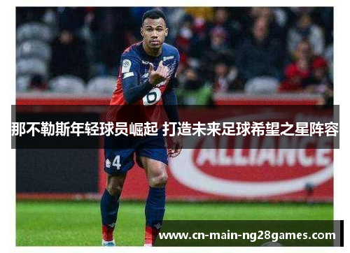 那不勒斯年轻球员崛起 打造未来足球希望之星阵容