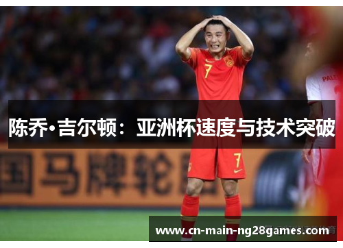 陈乔·吉尔顿：亚洲杯速度与技术突破