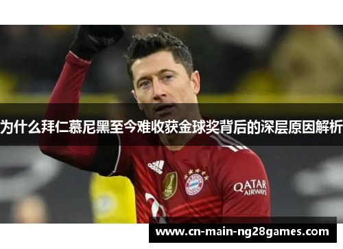 为什么拜仁慕尼黑至今难收获金球奖背后的深层原因解析 为什么拜仁慕尼黑至今难收获金球奖背后的深层原因解析