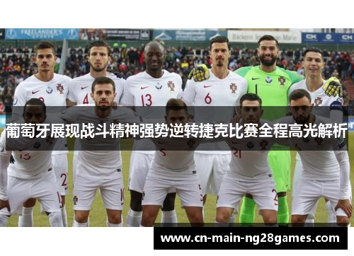 葡萄牙展现战斗精神强势逆转捷克比赛全程高光解析 葡萄牙展现战斗精神强势逆转捷克比赛全程高光解析