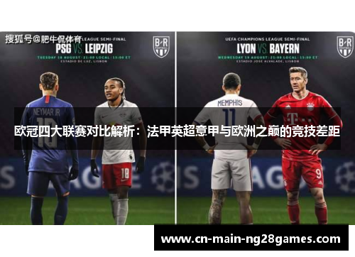 欧冠四大联赛对比解析:法甲英超意甲与欧洲之巅的竞技差距 欧冠四大联赛对比解析:法甲英超意甲与欧洲之巅的竞技差距