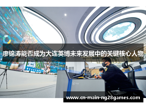 廖锦涛能否成为大连英博未来发展中的关键核心人物