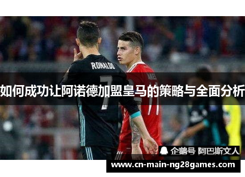 如何成功让阿诺德加盟皇马的策略与全面分析