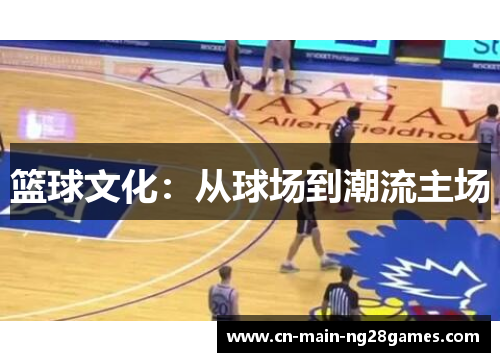 篮球文化：从球场到潮流主场