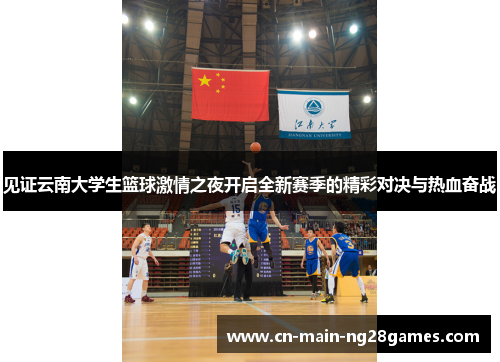 见证云南大学生篮球激情之夜开启全新赛季的精彩对决与热血奋战